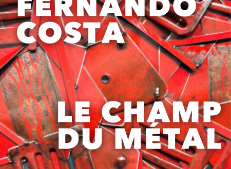 EXPOSITION FERNANDO COSTA : LE CHAMP DU MÉTAL, LA MÉMOIRE TRANSFORMÉE EN SCULPTURE 
